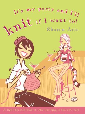 cover image of It's My Party and I'll Knit if I Want To!